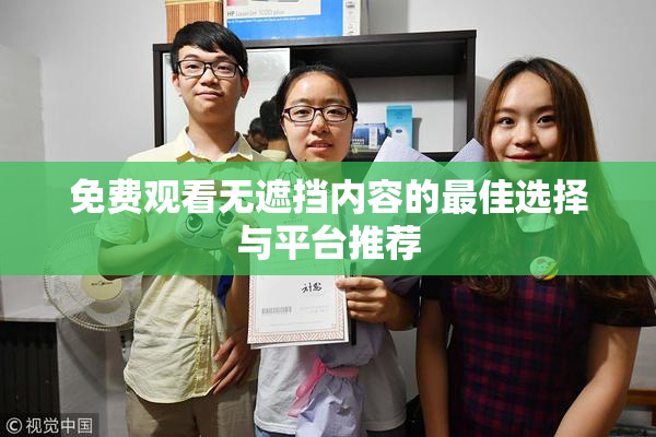 免费观看无遮挡内容的最佳选择与平台推荐