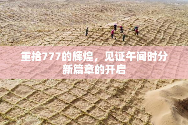 重拾777的辉煌，见证午间时分新篇章的开启