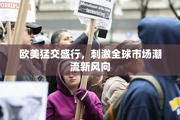 欧美猛交盛行，刺激全球市场潮流新风向