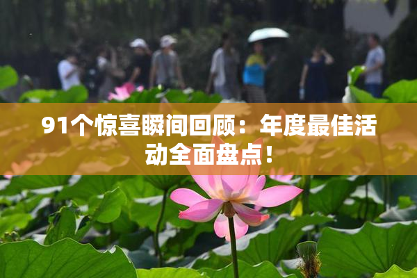 91个惊喜瞬间回顾：年度最佳活动全面盘点！