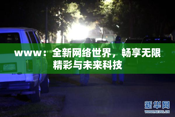 www：全新网络世界，畅享无限精彩与未来科技