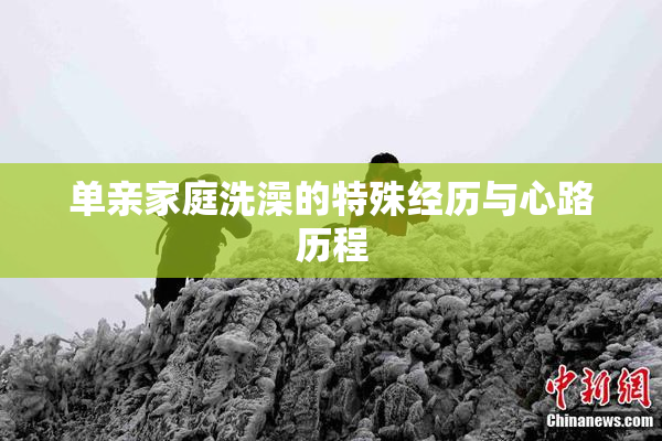 单亲家庭洗澡的特殊经历与心路历程