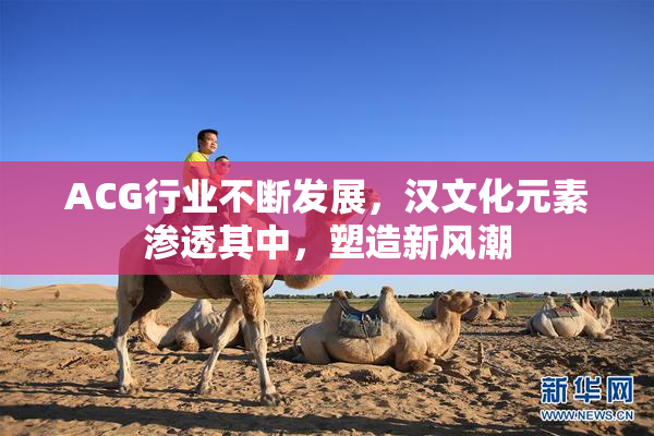 ACG行业不断发展，汉文化元素渗透其中，塑造新风潮