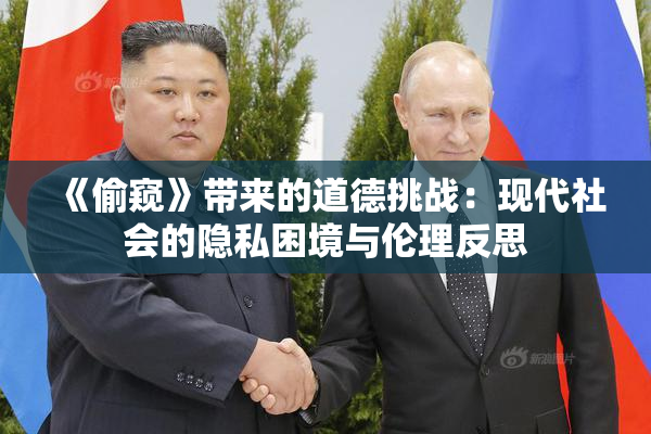 《偷窥》带来的道德挑战：现代社会的隐私困境与伦理反思