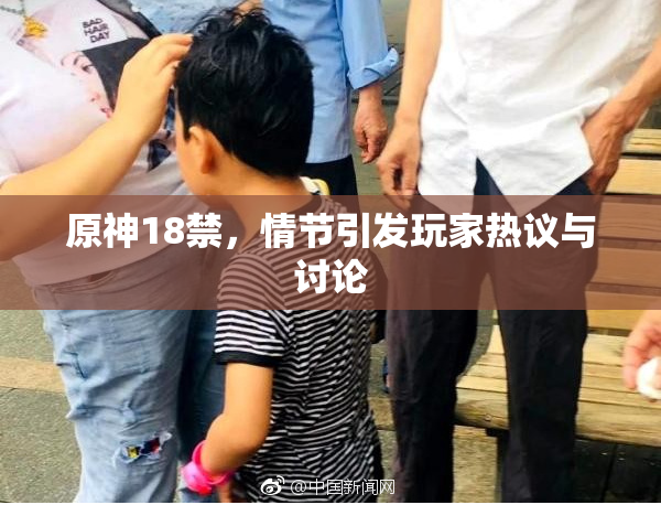 原神18禁，情节引发玩家热议与讨论