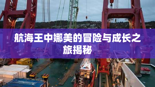 航海王中娜美的冒险与成长之旅揭秘