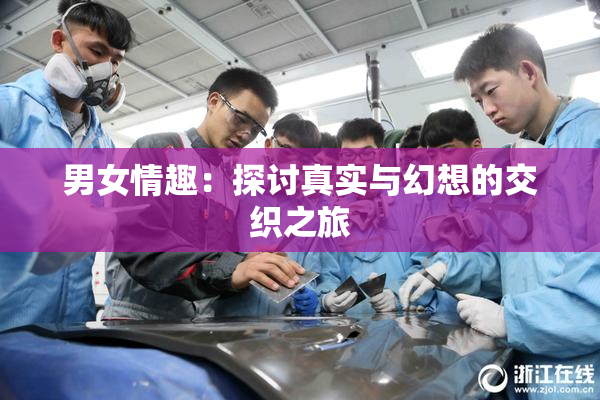 男女情趣：探讨真实与幻想的交织之旅