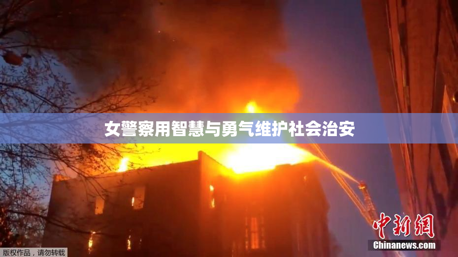 女警察用智慧与勇气维护社会治安
