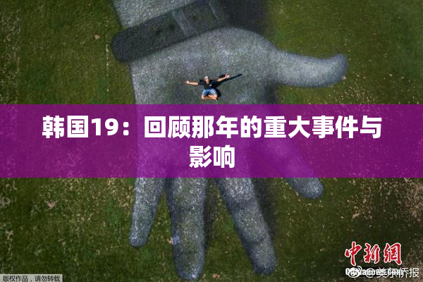 韩国19：回顾那年的重大事件与影响