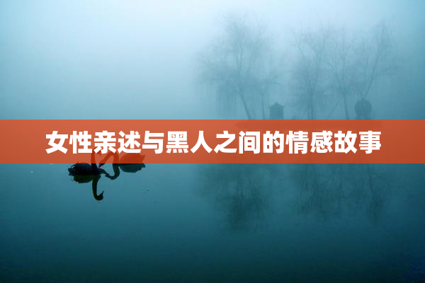 女性亲述与黑人之间的情感故事