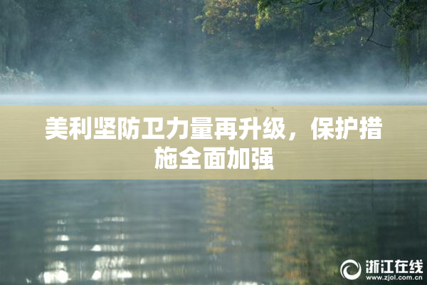 美利坚防卫力量再升级，保护措施全面加强