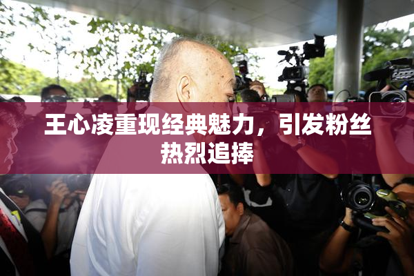 王心凌重现经典魅力，引发粉丝热烈追捧