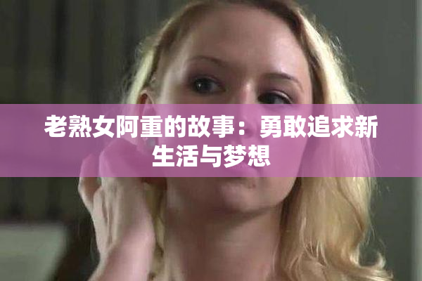 老熟女阿重的故事：勇敢追求新生活与梦想