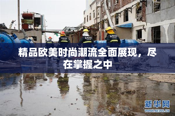 精品欧美时尚潮流全面展现，尽在掌握之中