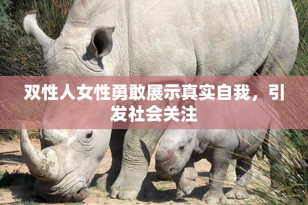 双性人女性勇敢展示真实自我，引发社会关注