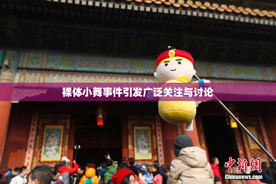 裸体小舞事件引发广泛关注与讨论