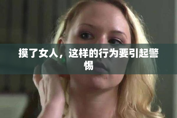 摸了女人，这样的行为要引起警惕