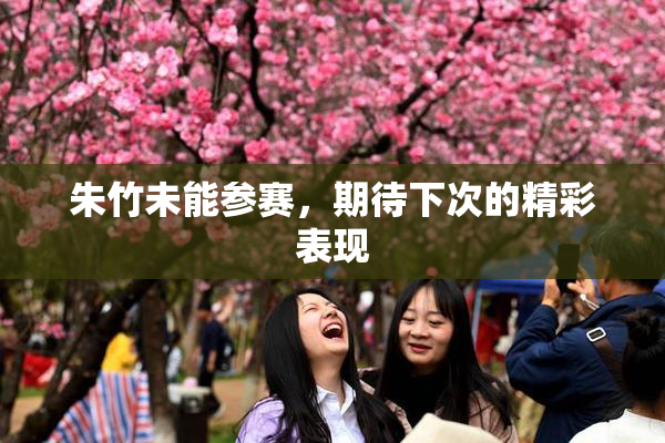 朱竹未能参赛，期待下次的精彩表现