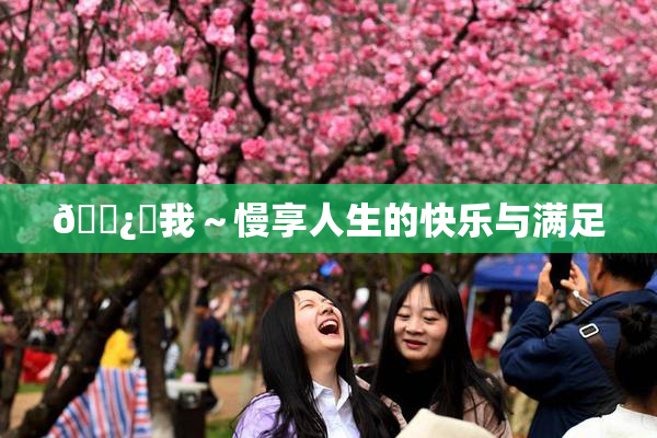 🌿‌我～慢享人生的快乐与满足