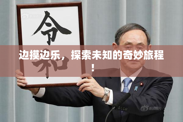 边摸边乐，探索未知的奇妙旅程！
