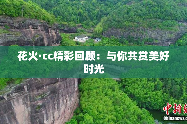 花火·cc精彩回顾：与你共赏美好时光