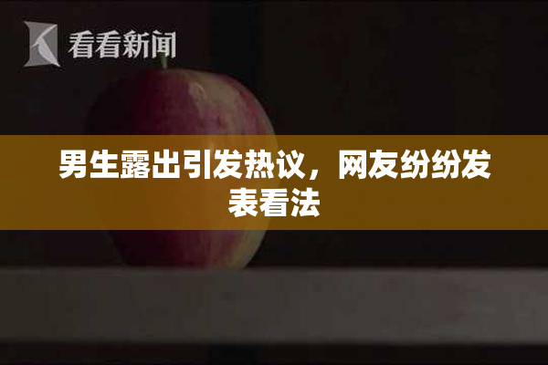 男生露出引发热议，网友纷纷发表看法