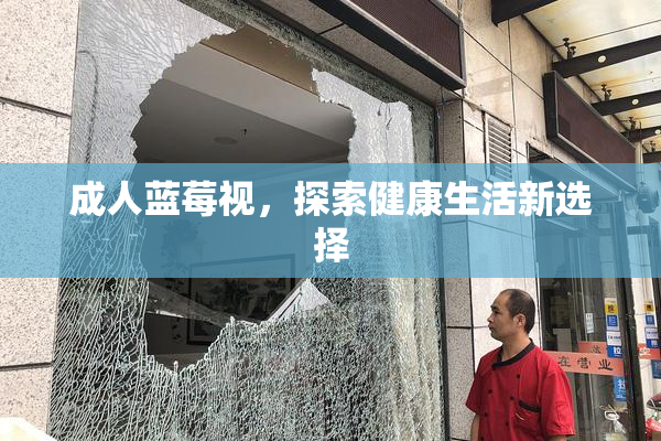 成人蓝莓视，探索健康生活新选择