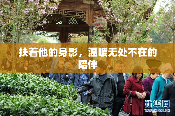 扶着他的身影，温暖无处不在的陪伴