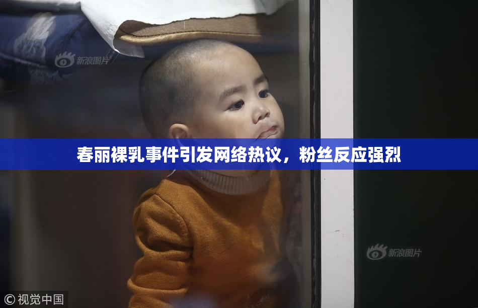 春丽裸乳事件引发网络热议，粉丝反应强烈