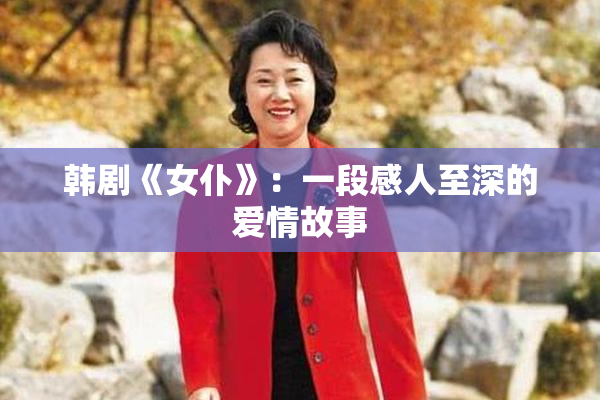韩剧《女仆》：一段感人至深的爱情故事