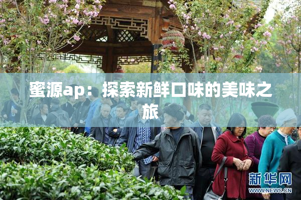 蜜源ap：探索新鲜口味的美味之旅