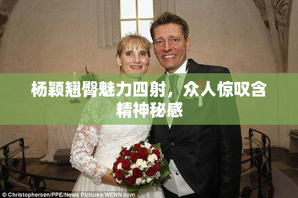 杨颖翘臀魅力四射，众人惊叹含精神秘感