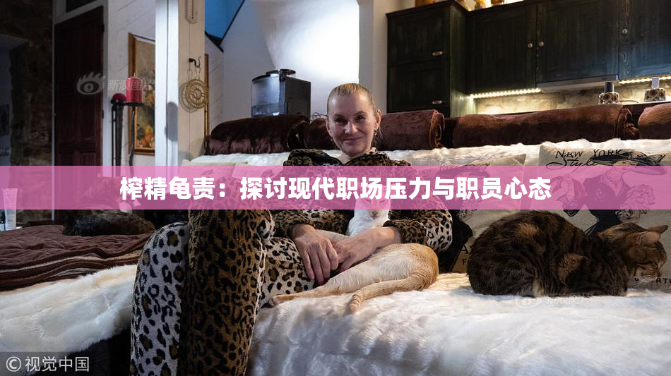 榨精龟责：探讨现代职场压力与职员心态