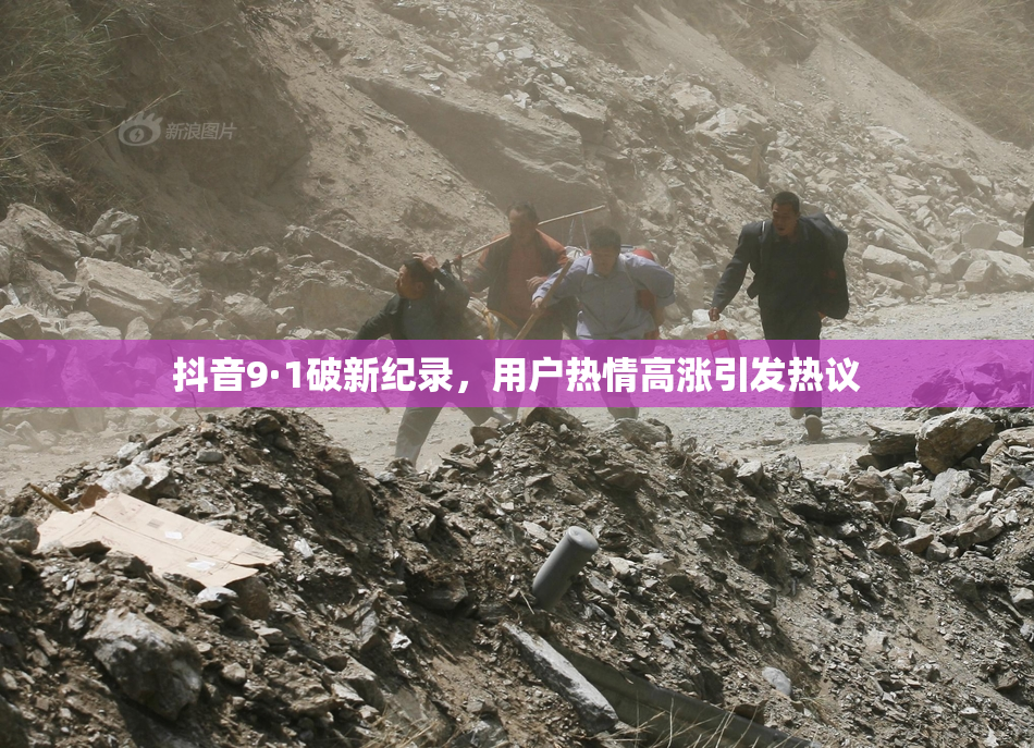 抖音9·1破新纪录，用户热情高涨引发热议