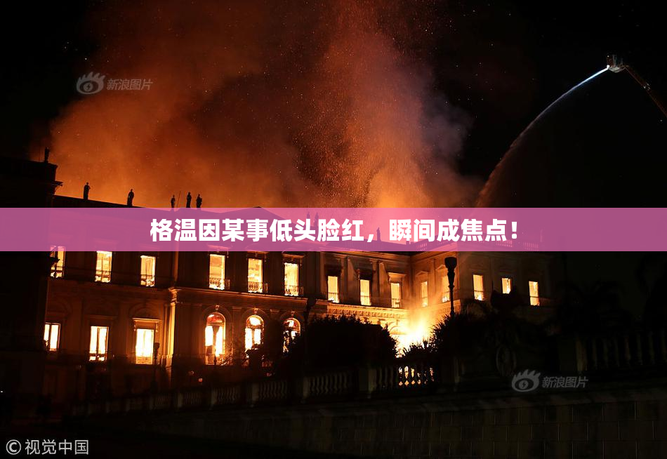 格温因某事低头脸红，瞬间成焦点！