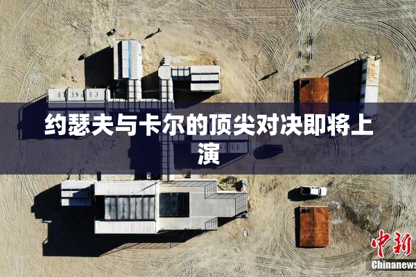约瑟夫与卡尔的顶尖对决即将上演