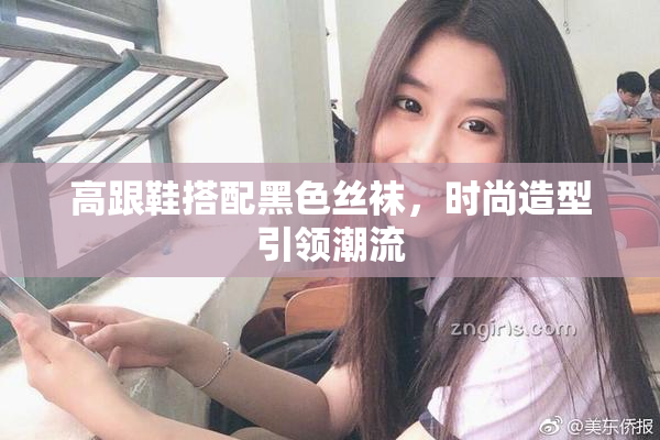 高跟鞋搭配黑色丝袜，时尚造型引领潮流