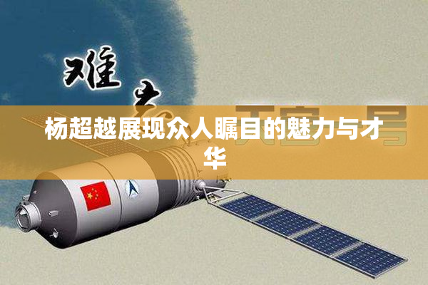 杨超越展现众人瞩目的魅力与才华