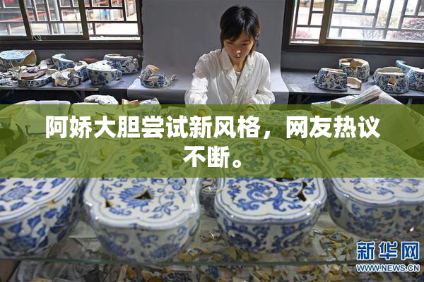 阿娇大胆尝试新风格，网友热议不断。