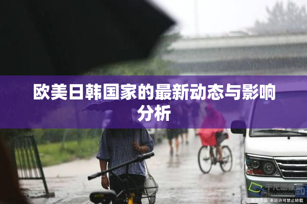 欧美日韩国家的最新动态与影响分析