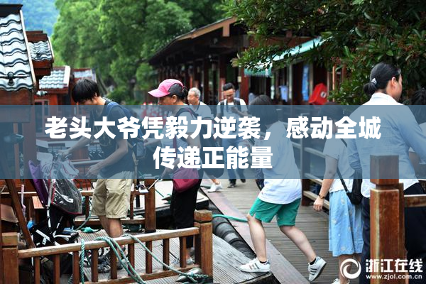 老头大爷凭毅力逆袭，感动全城传递正能量
