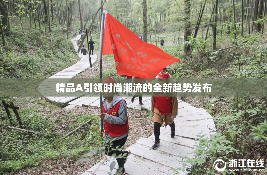 精品A引领时尚潮流的全新趋势发布