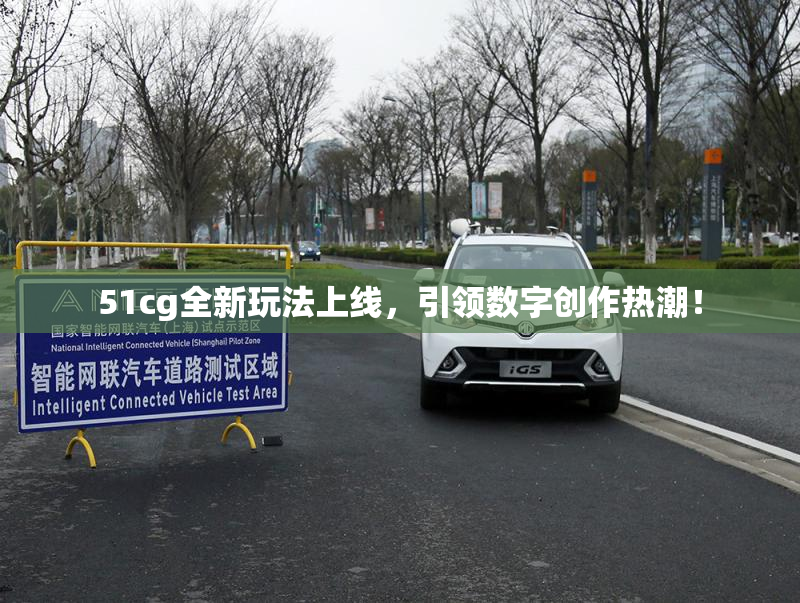 51cg全新玩法上线，引领数字创作热潮！