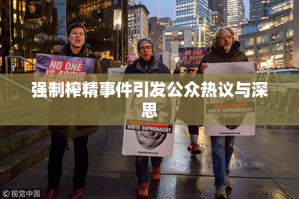 强制榨精事件引发公众热议与深思