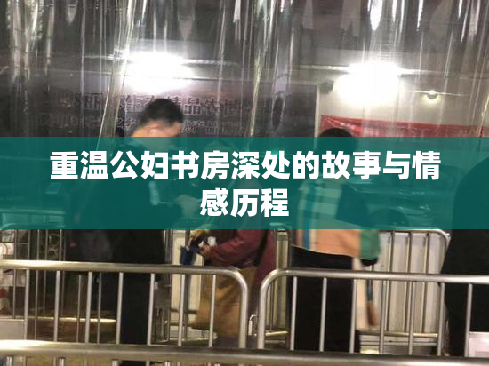重温公妇书房深处的故事与情感历程