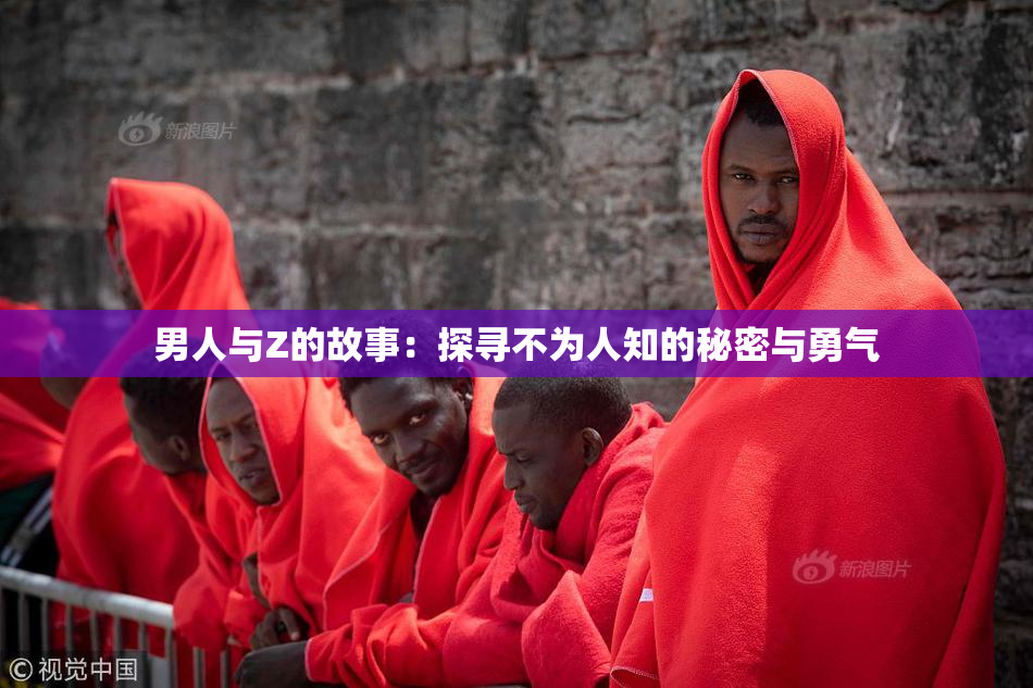 男人与Z的故事：探寻不为人知的秘密与勇气