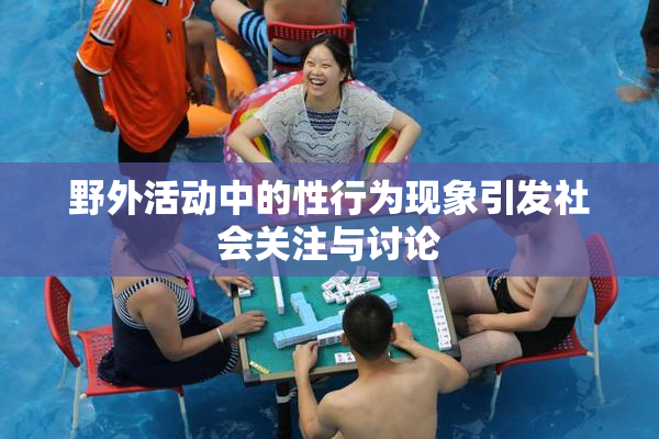 野外活动中的性行为现象引发社会关注与讨论