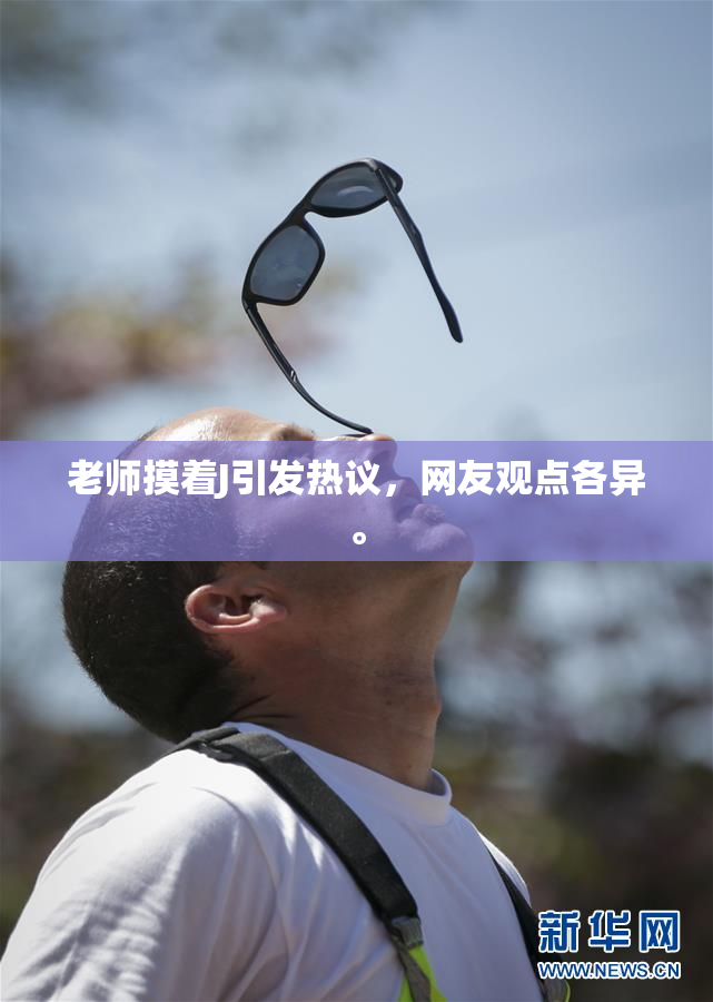 老师摸着J引发热议，网友观点各异。