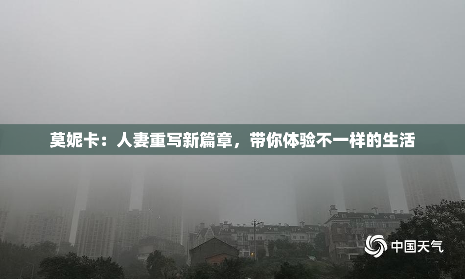 莫妮卡：人妻重写新篇章，带你体验不一样的生活
