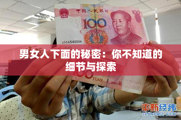 男女人下面的秘密：你不知道的细节与探索